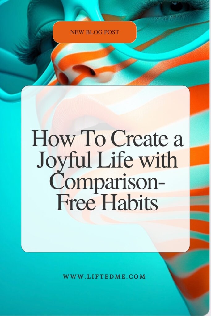 How To Create a Joyful Life with Comparison-Free Habits