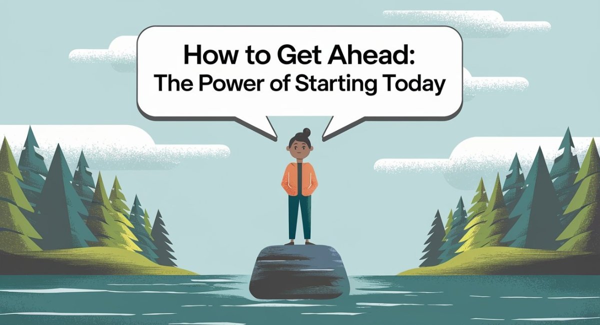 How to Get Ahead: The Power of Starting Today